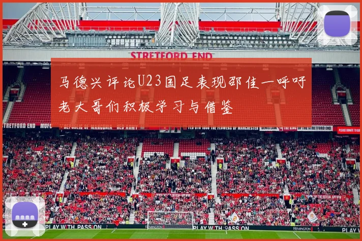 马德兴评论U23国足表现邵佳一呼吁老大哥们积极学习与借鉴