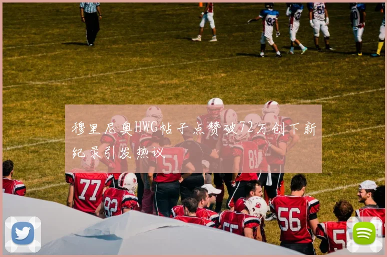 穆里尼奥HWG帖子点赞破72万创下新纪录引发热议